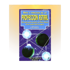 Arte y Práctica de la Proyección Astral - Ophiel